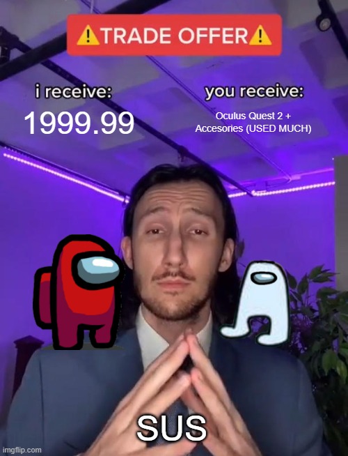 Trade Offer | 1999.99; Oculus Quest 2 + Accesories (USED MUCH); SUS | image tagged in trade offer | made w/ Imgflip meme maker