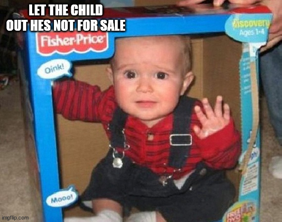 LET THE CHILD OUT HES NOT FOR SALE | made w/ Imgflip meme maker
