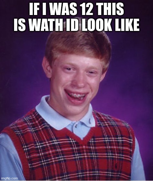 kjvn chabvievajkbuveorg | IF I WAS 12 THIS IS WATH ID LOOK LIKE | image tagged in memes,bad luck brian | made w/ Imgflip meme maker