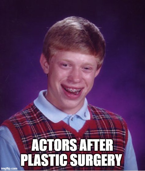nuts | ACTORS AFTER PLASTIC SURGERY | image tagged in memes,bad luck brian | made w/ Imgflip meme maker