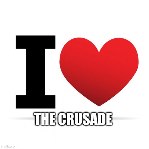 I heart | THE CRUSADE | image tagged in i heart | made w/ Imgflip meme maker