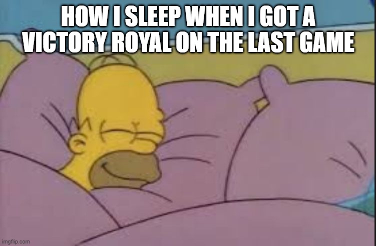 how i sleep homer simpson | HOW I SLEEP WHEN I GOT A VICTORY ROYAL ON THE LAST GAME | image tagged in how i sleep homer simpson | made w/ Imgflip meme maker