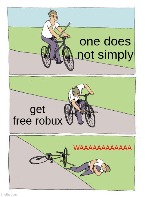 NO FREE ROBUX FOR U | one does not simply; get free robux; WAAAAAAAAAAAA | image tagged in memes,bike fall | made w/ Imgflip meme maker