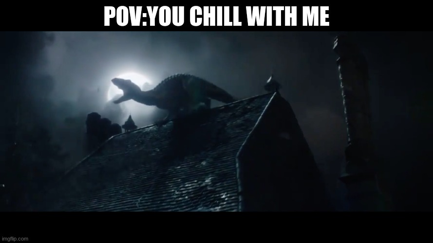Indoraptor Roaring | POV:YOU CHILL WITH ME | image tagged in indoraptor roaring | made w/ Imgflip meme maker
