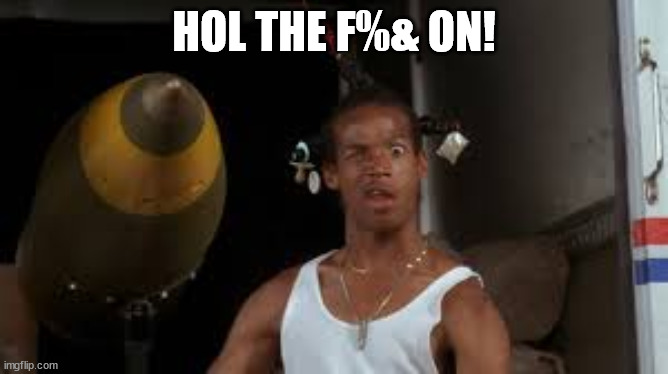 HOL THE F%& ON! | made w/ Imgflip meme maker