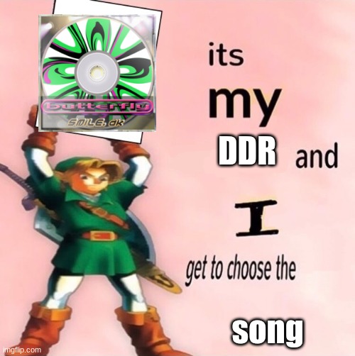 ay yi yi im your little butterfly | DDR; song | image tagged in it's my and i get to choose the,ddr | made w/ Imgflip meme maker