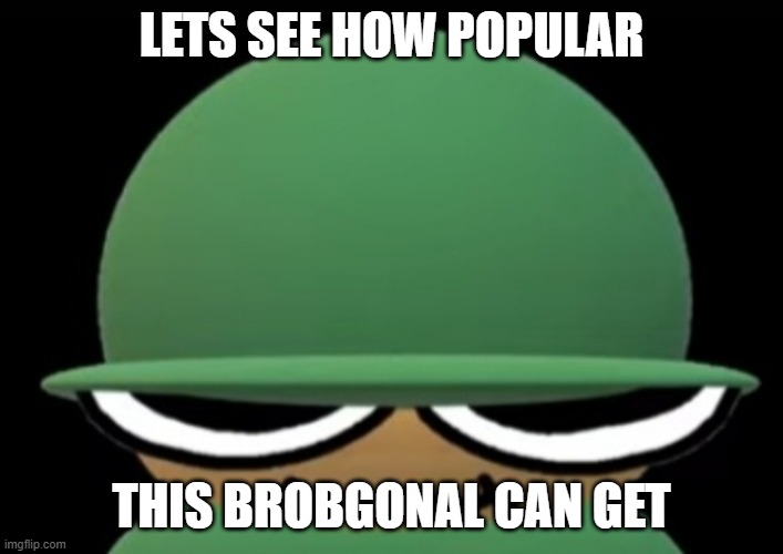 Call it upvote begging idc | LETS SEE HOW POPULAR; THIS BROBGONAL CAN GET | image tagged in brobgonal | made w/ Imgflip meme maker