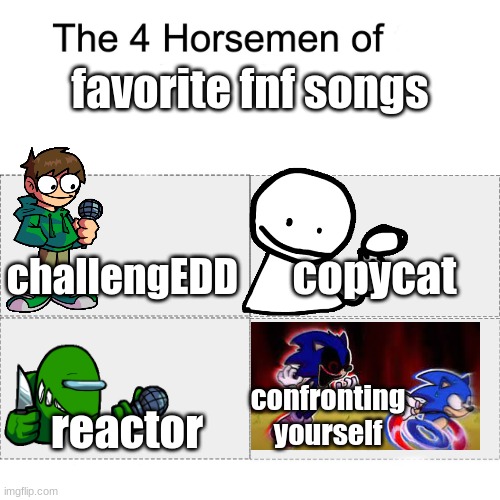 favorite fnf songs | favorite fnf songs; challengEDD; copycat; reactor; confronting yourself | image tagged in four horsemen | made w/ Imgflip meme maker