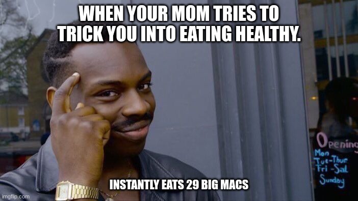 Roll Safe Think About It | WHEN YOUR MOM TRIES TO TRICK YOU INTO EATING HEALTHY. INSTANTLY EATS 29 BIG MACS | image tagged in memes,roll safe think about it | made w/ Imgflip meme maker