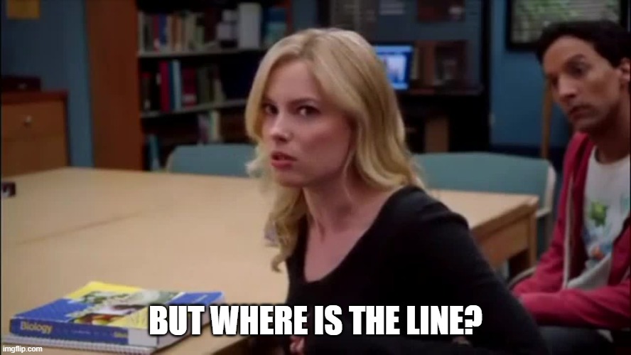 Draw the line | BUT WHERE IS THE LINE? | image tagged in draw the line | made w/ Imgflip meme maker