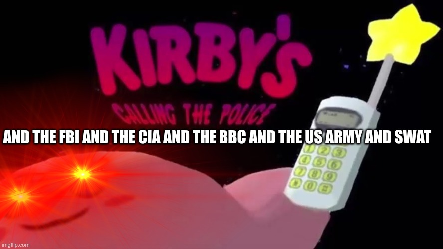 kirby chart | AND THE FBI AND THE CIA AND THE BBC AND THE US ARMY AND SWAT | image tagged in kirby | made w/ Imgflip meme maker