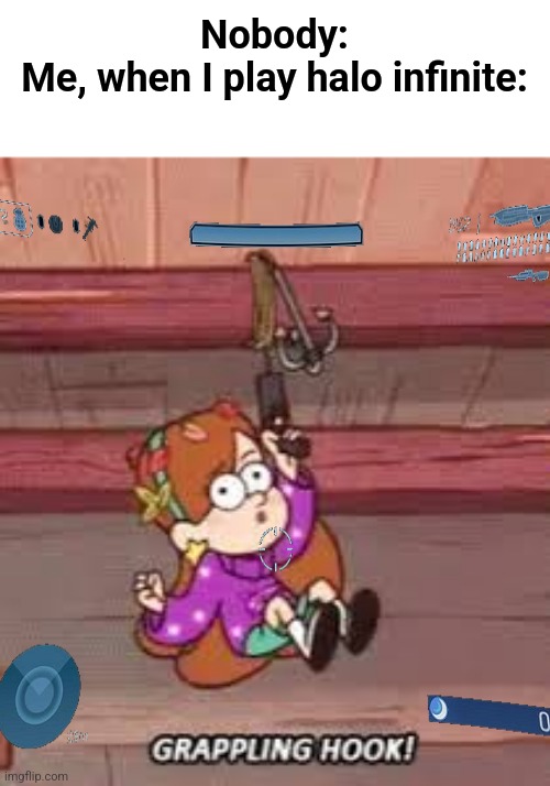 Grappling hook! | Nobody:
Me, when I play halo infinite: | image tagged in halo,gravity falls meme | made w/ Imgflip meme maker