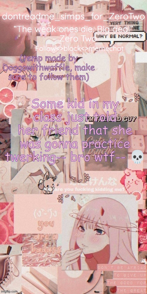 dontreadme's announcement temp made by doggoww | Some kid in my class just told her friend that she was gonna practice twerking-- bro wtf-- 💀 | image tagged in dontreadme's announcement temp made by doggoww | made w/ Imgflip meme maker
