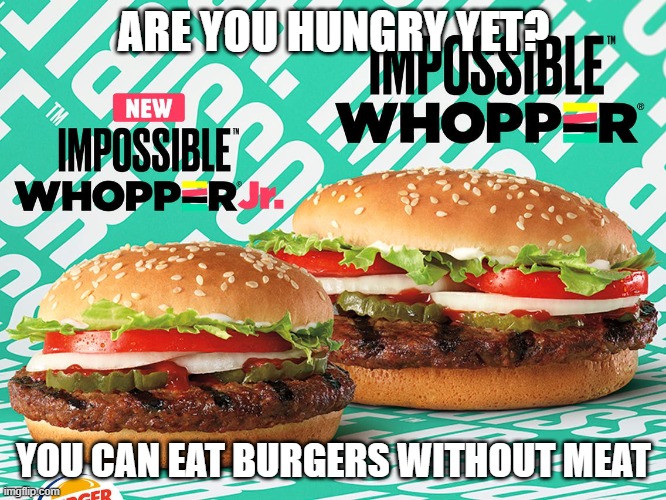 Impossible Whopper | ARE YOU HUNGRY YET? YOU CAN EAT BURGERS WITHOUT MEAT | image tagged in impossible whopper,memes,president_joe_biden,hamburger,mmm | made w/ Imgflip meme maker