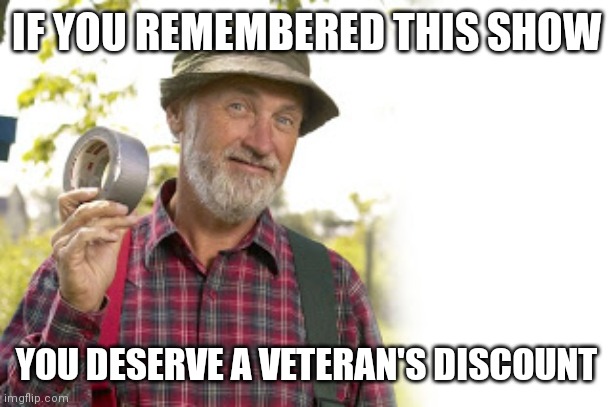 The red green show | IF YOU REMEMBERED THIS SHOW; YOU DESERVE A VETERAN'S DISCOUNT | image tagged in the new red green show | made w/ Imgflip meme maker