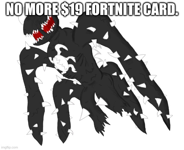 Spike 4 | NO MORE $19 FORTNITE CARD. | image tagged in spike 4 | made w/ Imgflip meme maker