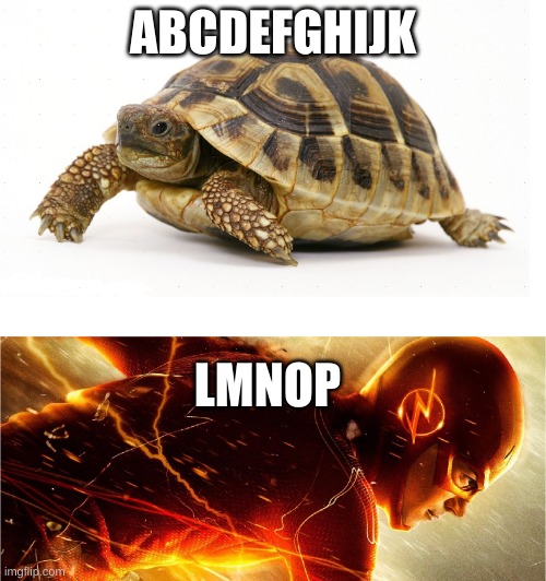 Haha funny | ABCDEFGHIJK; LMNOP | image tagged in slow vs fast meme,alphabet | made w/ Imgflip meme maker