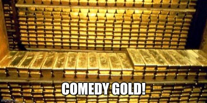 gold bars | COMEDY GOLD! | image tagged in gold bars | made w/ Imgflip meme maker