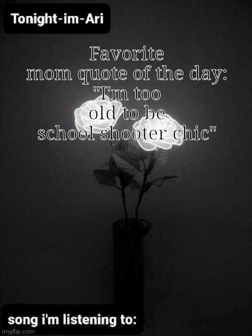 I think that's how you spell chic | Favorite mom quote of the day:
"I'm too old to be school shooter chic" | image tagged in tonight i'm ari announcement template | made w/ Imgflip meme maker
