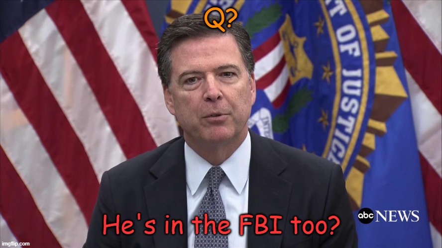 FBI Director James Comey | Q? He's in the FBI too? | image tagged in fbi director james comey | made w/ Imgflip meme maker