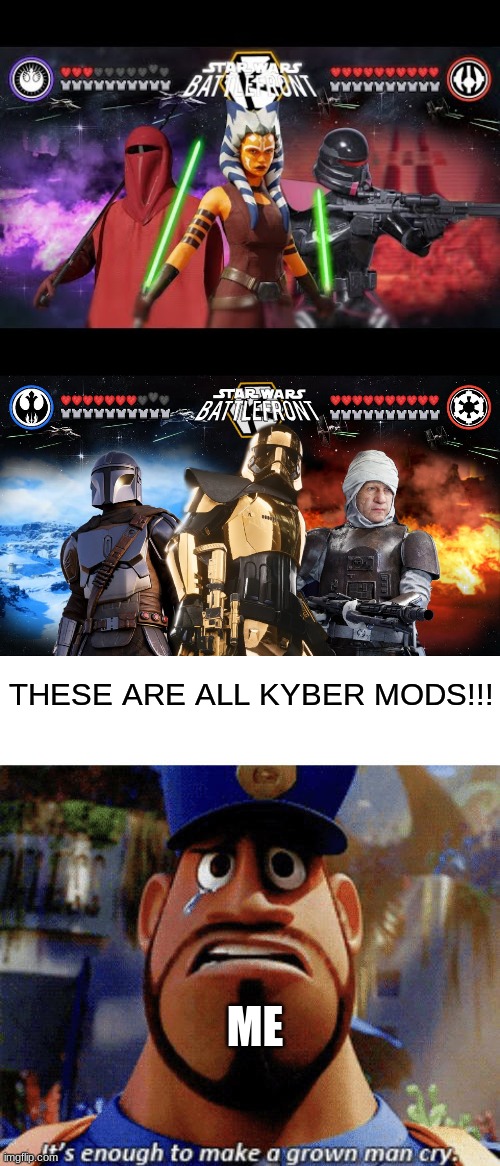 Star wars battle front 2 KYBER MODS!!!! | THESE ARE ALL KYBER MODS!!! ME | image tagged in it's enough to make a grown man cry,star wars,star wars battlefront | made w/ Imgflip meme maker