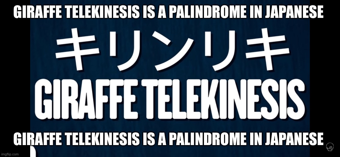 Giraffe telekinesis is a palindrome in Japanese | GIRAFFE TELEKINESIS IS A PALINDROME IN JAPANESE; GIRAFFE TELEKINESIS IS A PALINDROME IN JAPANESE | image tagged in giraffe telekinesis is a palindrome in japanese | made w/ Imgflip meme maker