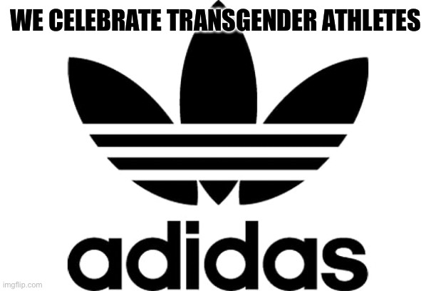 Adidas | WE CELEBRATE TRANSGENDER ATHLETES | image tagged in adidas | made w/ Imgflip meme maker