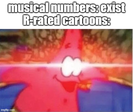 Laser Eye Patrick | musical numbers: exist
R-rated cartoons: | image tagged in laser eye patrick,cartoon,r-rated | made w/ Imgflip meme maker