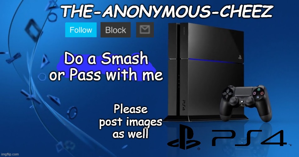 Ps4 template | Do a Smash or Pass with me; Please post images as well | image tagged in ps4 template | made w/ Imgflip meme maker