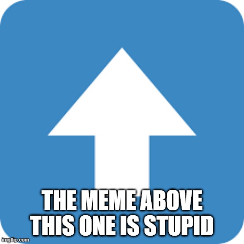 Upvote this So We Can Have Some Fun | THE MEME ABOVE THIS ONE IS STUPID | image tagged in agree with that comment | made w/ Imgflip meme maker
