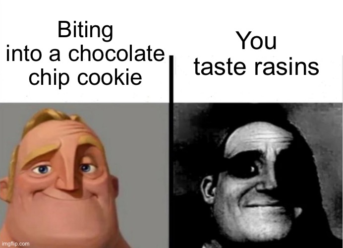Deception | You taste rasins; Biting into a chocolate chip cookie | image tagged in teacher's copy | made w/ Imgflip meme maker