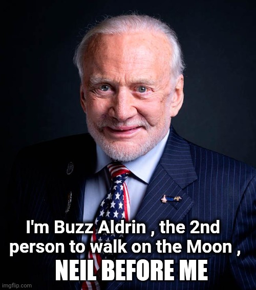 Educational meme | NEIL BEFORE ME; I'm Buzz Aldrin , the 2nd 
person to walk on the Moon , | image tagged in ouch,moonwalk,dad joke,buzz look an alien | made w/ Imgflip meme maker