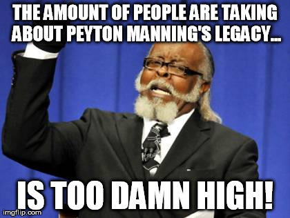 Too Damn High Meme | THE AMOUNT OF PEOPLE ARE TAKING ABOUT PEYTON MANNING'S LEGACY... IS TOO DAMN HIGH! | image tagged in memes,too damn high | made w/ Imgflip meme maker