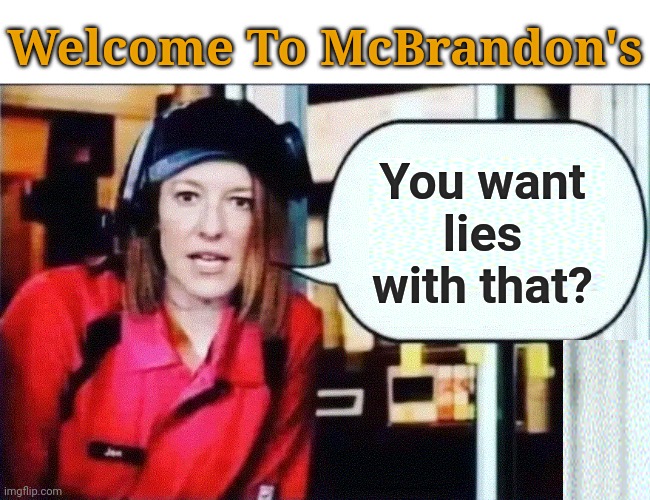 Welcome To McBrandon's | Welcome To McBrandon's; You want lies with that? | image tagged in welcome,mc,brandon,french,lies | made w/ Imgflip meme maker