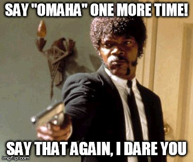 Omaha | SAY "OMAHA" ONE MORE TIME! SAY THAT AGAIN, I DARE YOU | image tagged in memes,say that again i dare you,peyton manning,super bowl,omaha | made w/ Imgflip meme maker