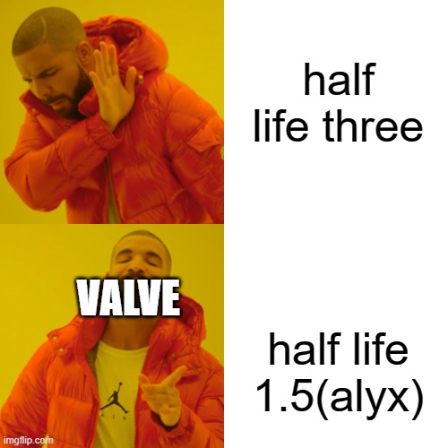 Drake Hotline Bling Meme | half life three half life 1.5(alyx) VALVE | image tagged in memes,drake hotline bling | made w/ Imgflip meme maker