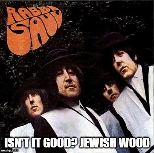 Oy Vey! | ISN'T IT GOOD? JEWISH WOOD | image tagged in album | made w/ Imgflip meme maker