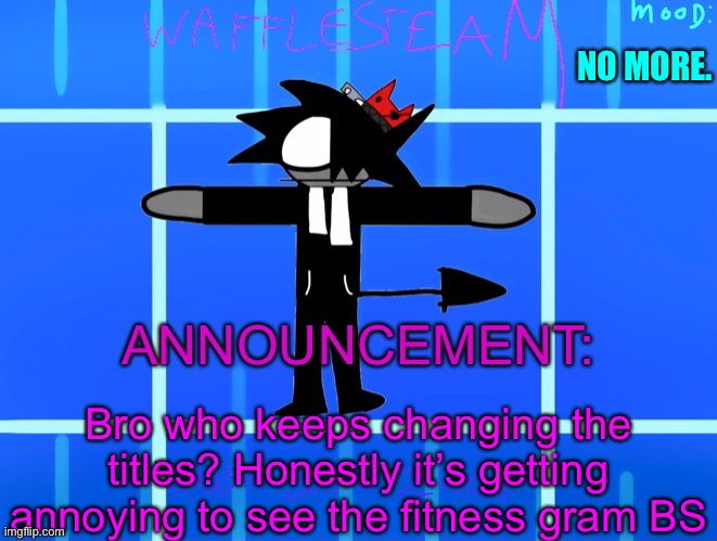 The FitnessGram™ Pacer Test is a multistage aerobic capacity test that progressively gets more difficult as it continues. The 20 | NO MORE. Bro who keeps changing the titles? Honestly it’s getting annoying to see the fitness gram BS | image tagged in wafflesteam s temp or whatever,if you put the fitness gram youre gay | made w/ Imgflip meme maker