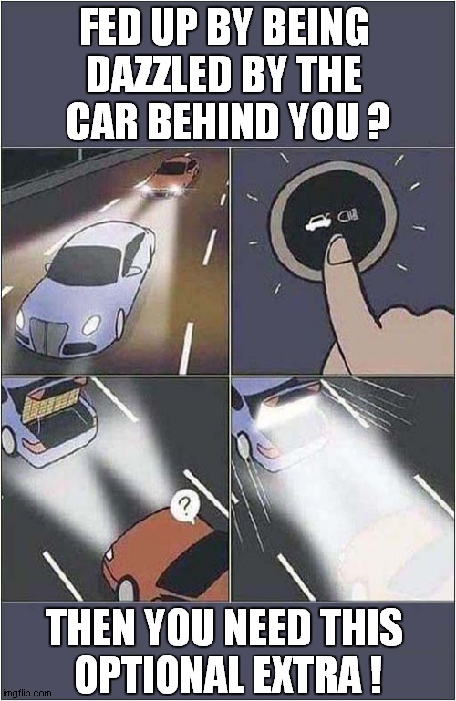 Blinded By The Light ! | FED UP BY BEING 
DAZZLED BY THE 
CAR BEHIND YOU ? THEN YOU NEED THIS 
OPTIONAL EXTRA ! | image tagged in blinded by the light,dazzled,optional extras,dark humour | made w/ Imgflip meme maker