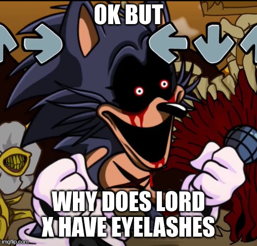The FitnessGram Pacer Test is a multistage aerobic capacity test that progressively gets more difficult as it continues. The 20 | OK BUT; WHY DOES LORD X HAVE EYELASHES | image tagged in sonic exe lord x | made w/ Imgflip meme maker