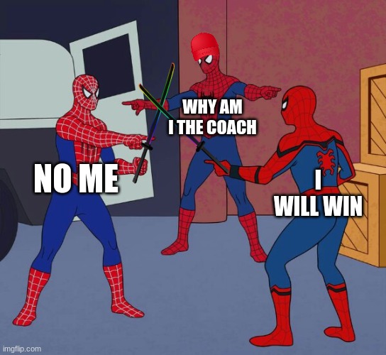 Spider Man Triple | WHY AM I THE COACH; NO ME; I WILL WIN | image tagged in spider man triple | made w/ Imgflip meme maker