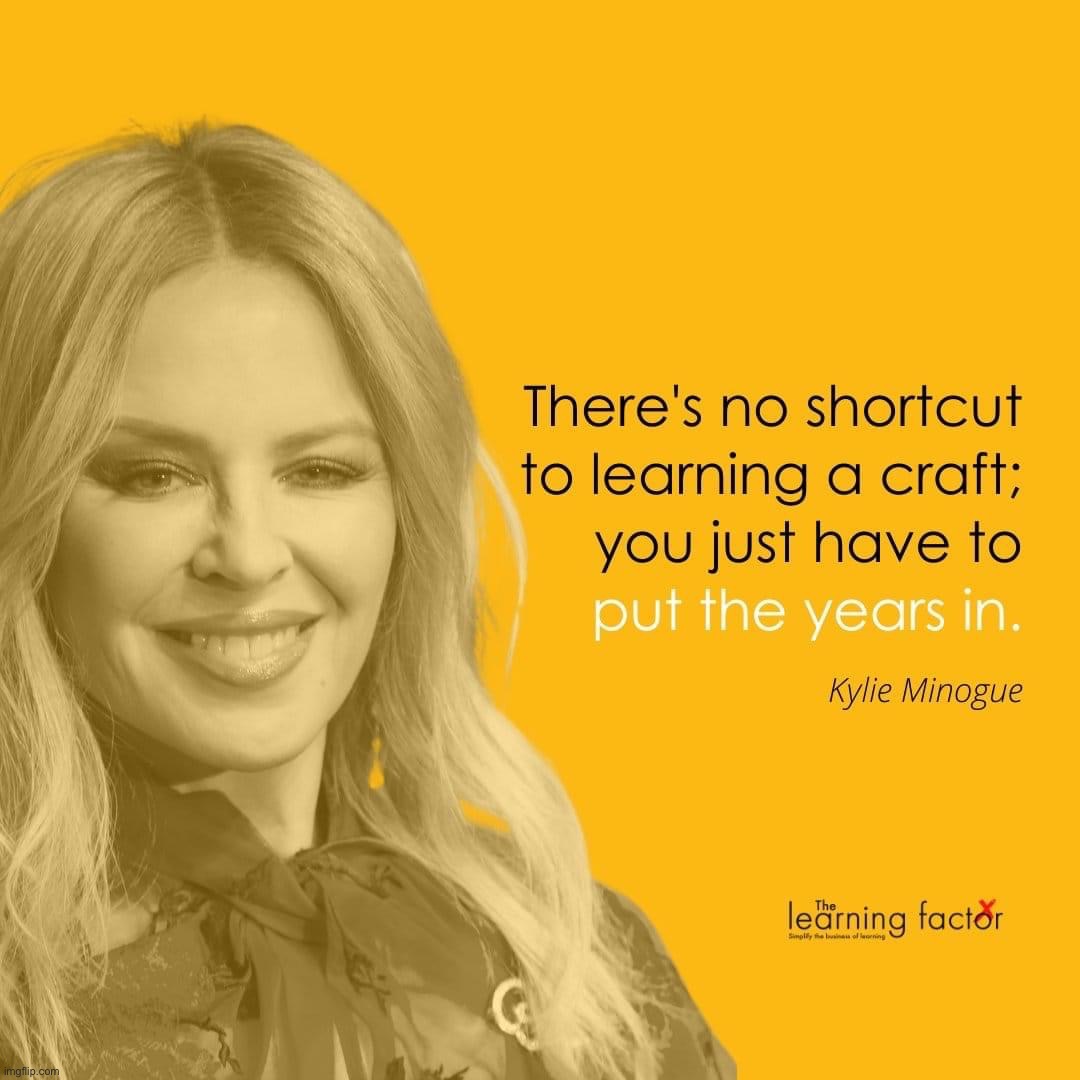 Assumes facts not in evidence; namely that she has mastered a craft | image tagged in kylie minogue quote | made w/ Imgflip meme maker