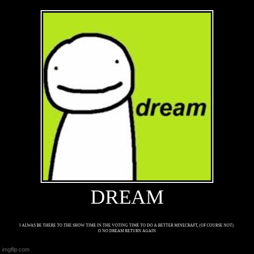 DREAM ALWAS BE THERE | image tagged in funny,demotivationals,minecraft,memes,dream | made w/ Imgflip demotivational maker
