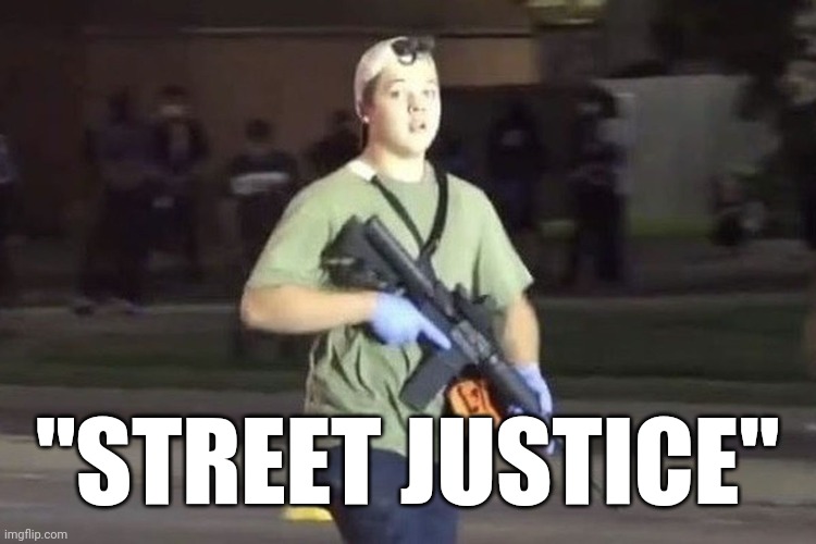 Kyle Rittenhouse | "STREET JUSTICE" | image tagged in kyle rittenhouse | made w/ Imgflip meme maker