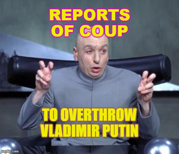 Reports of coup to overthrow Vladimir Putin | REPORTS OF COUP; TO OVERTHROW VLADIMIR PUTIN | image tagged in dr evil quotations | made w/ Imgflip meme maker