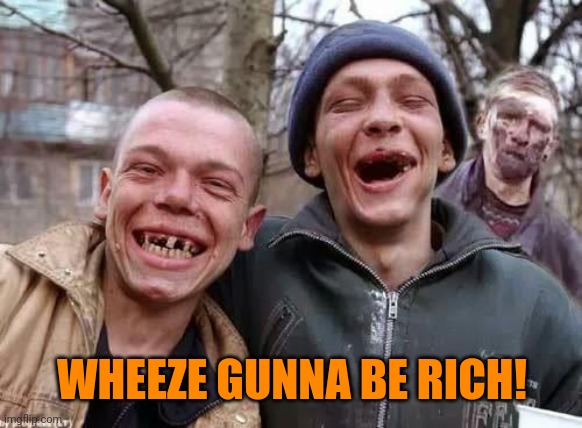 inbred | WHEEZE GUNNA BE RICH! | image tagged in inbred | made w/ Imgflip meme maker