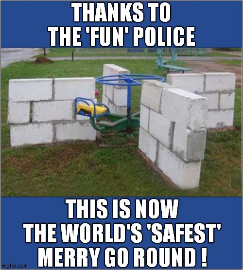 Health And Safety Gone Mad ! | THANKS TO THE 'FUN' POLICE; THIS IS NOW THE WORLD'S 'SAFEST' MERRY GO ROUND ! | image tagged in fun,merry go round,health and safety,fun police | made w/ Imgflip meme maker