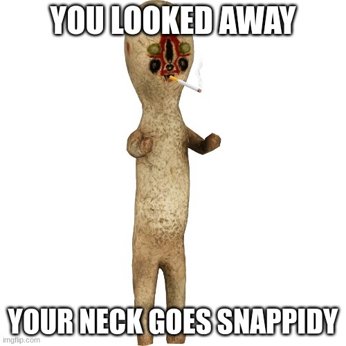 Scp 173 | YOU LOOKED AWAY; YOUR NECK GOES SNAPPIDY | image tagged in scp 173 | made w/ Imgflip meme maker