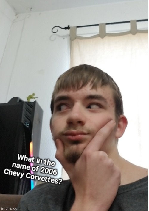 Yuh | image tagged in what in the name of 2006 chevy corvettes | made w/ Imgflip meme maker