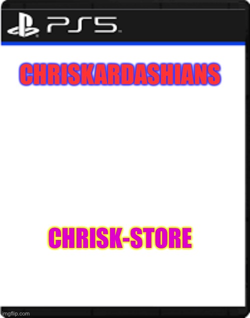 BLANK PS5 CASE | CHRISKARDASHIANS; CHRISK-STORE | image tagged in blank ps5 case | made w/ Imgflip meme maker
